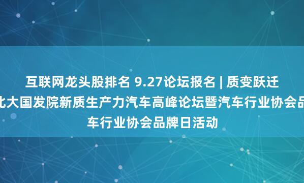 互联网龙头股排名 9.27论坛报名 | 质变跃迁——2025北大国发院新质生产力汽车高峰论坛暨汽车行业协会品牌日活动