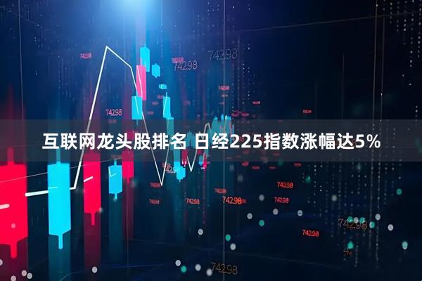 互联网龙头股排名 日经225指数涨幅达5%