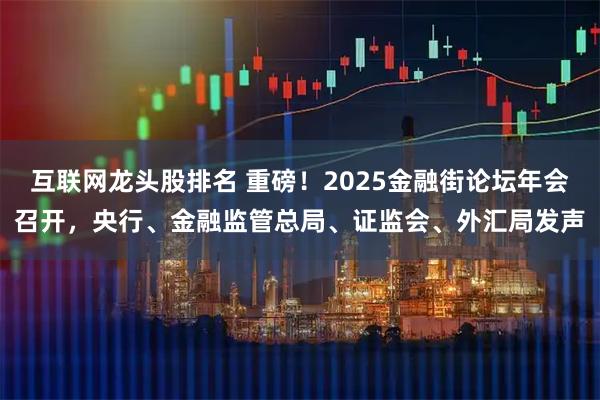 互联网龙头股排名 重磅!2025金融街论坛年会召开,央行、金融监管总局、证监会、外汇局发声